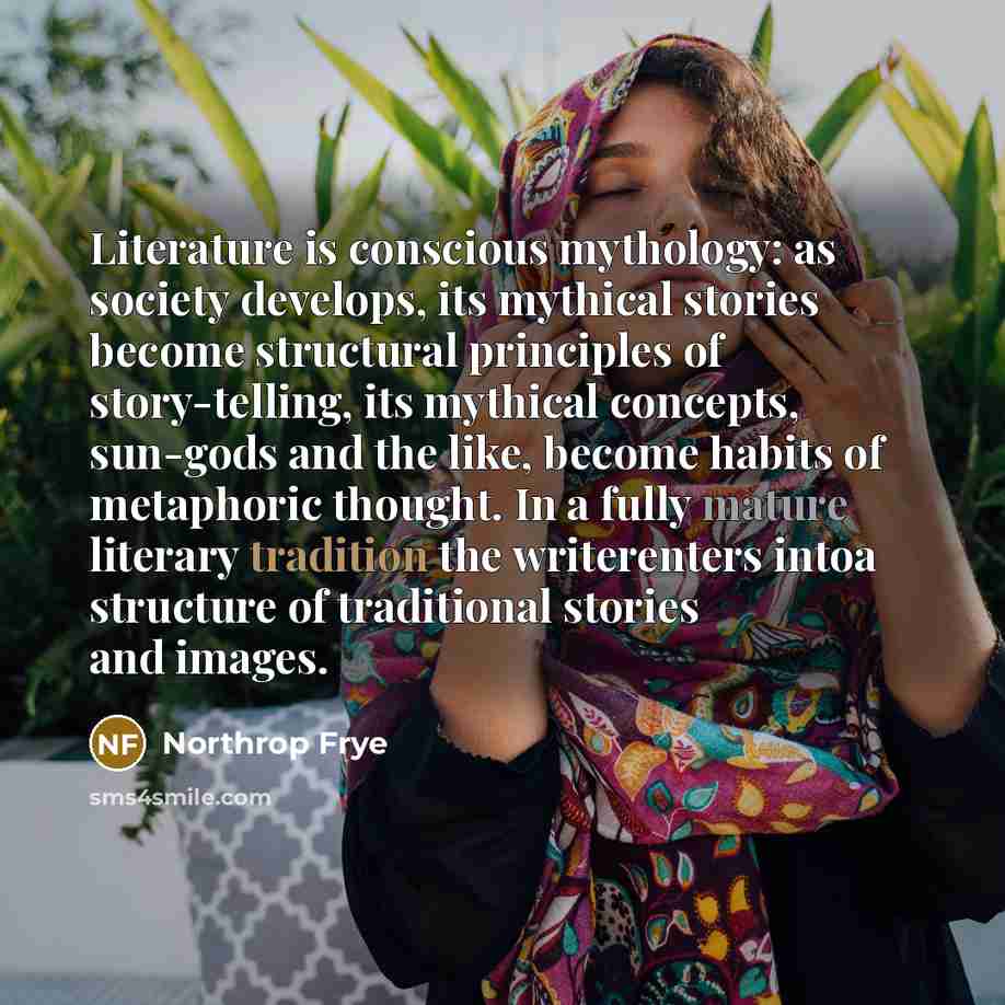 “Literature is conscious mythology: as society develops, its mythical stories…” quote by Northrop Frye