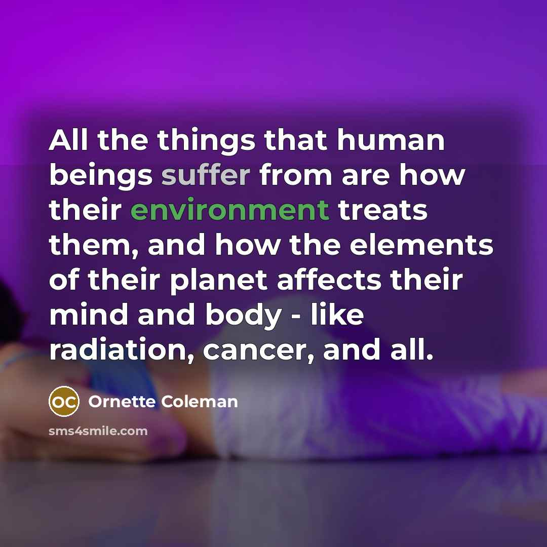 “All the things that human beings suffer from are how…” quote by Ornette Coleman