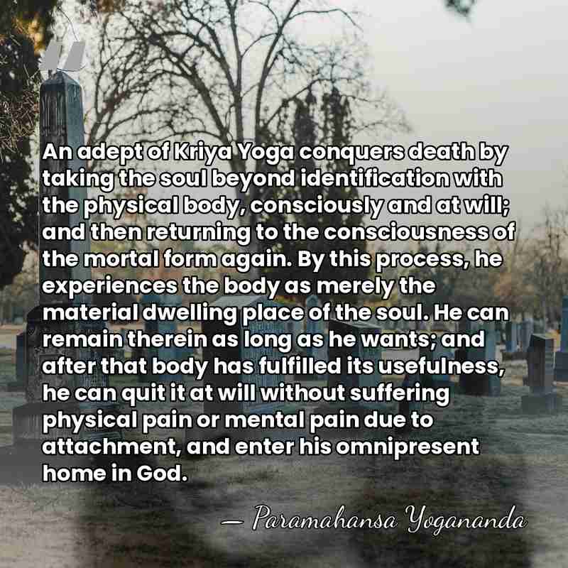 An adept of Kriya Yoga conquers death by taking the soul beyond&hellip; - Paramahansa Yogananda