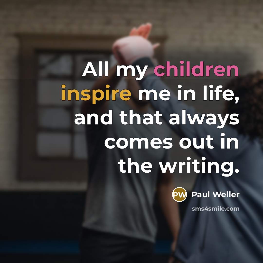 “All my children inspire me in life, and that always…” quote by Paul Weller