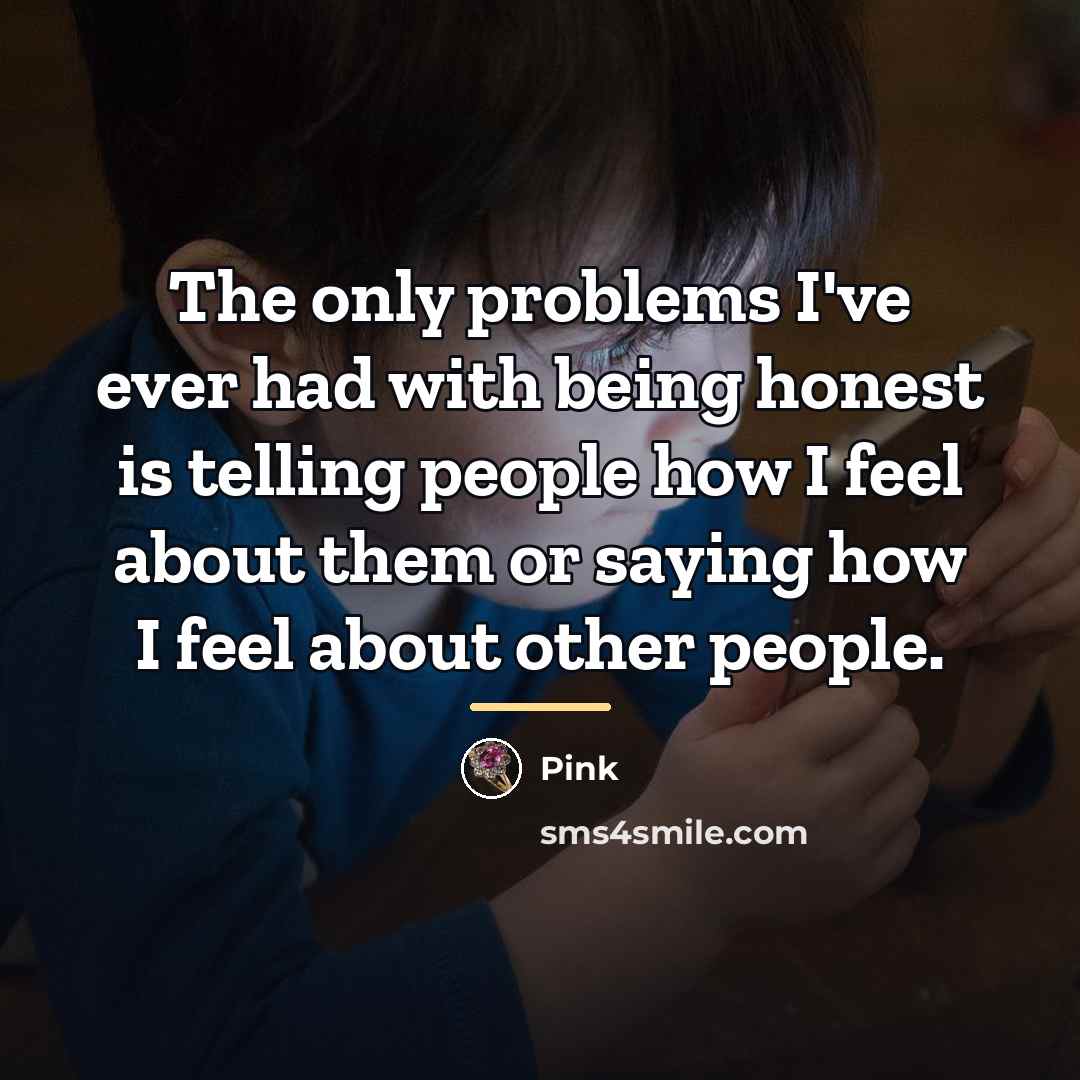 “The only problems I've ever had with being honest is…” quote by Pink