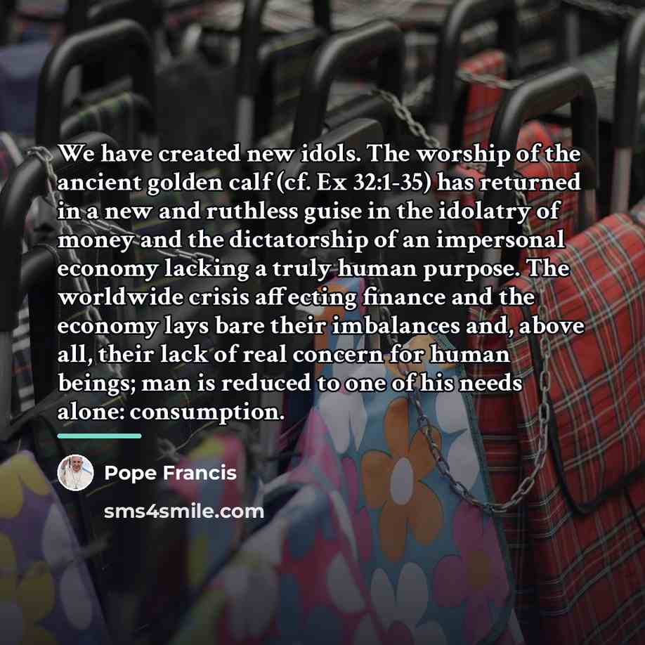 “We have created new idols. The worship of the ancient…” quote by Pope Francis
