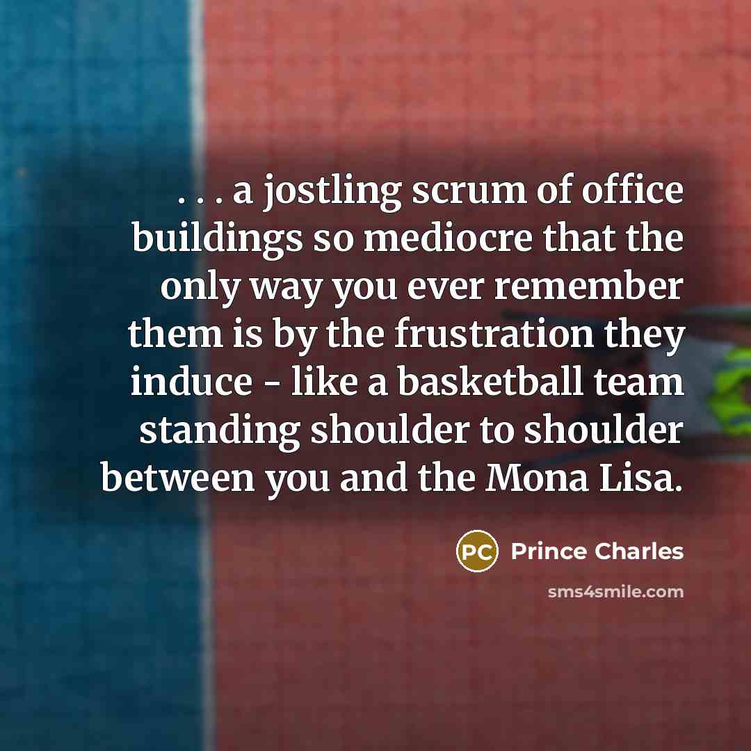 “. . . a jostling scrum of office buildings so…” quote by Prince Charles
