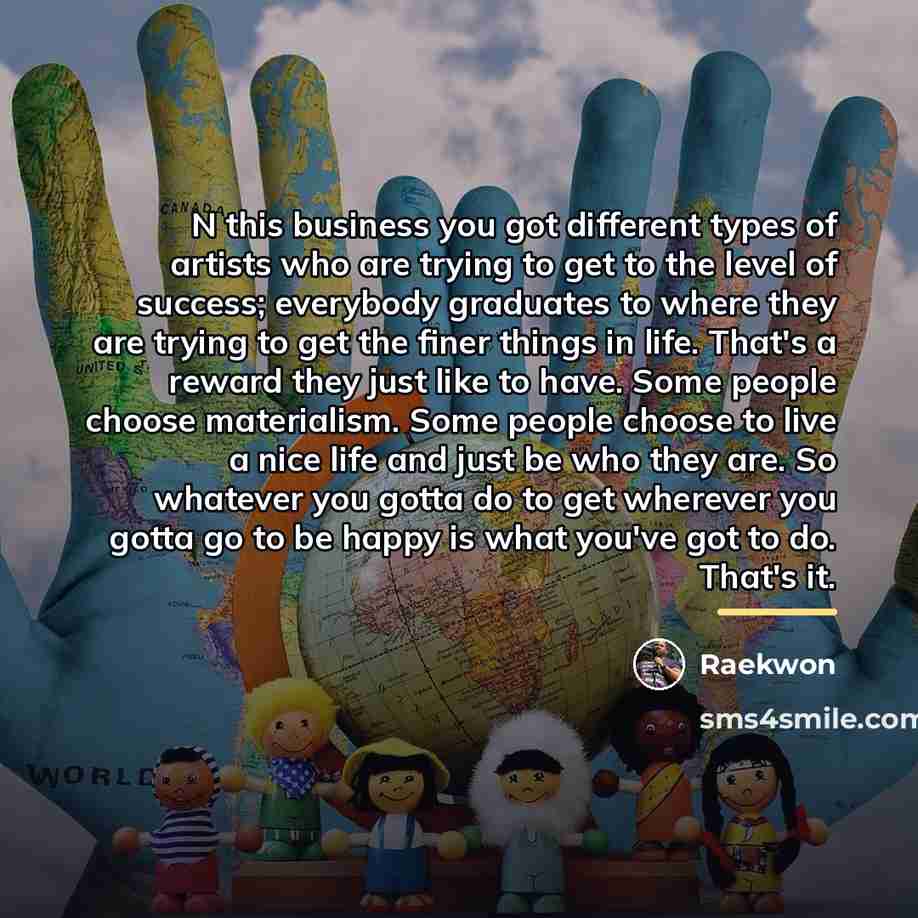 “N this business you got different types of artists who…” quote by Raekwon