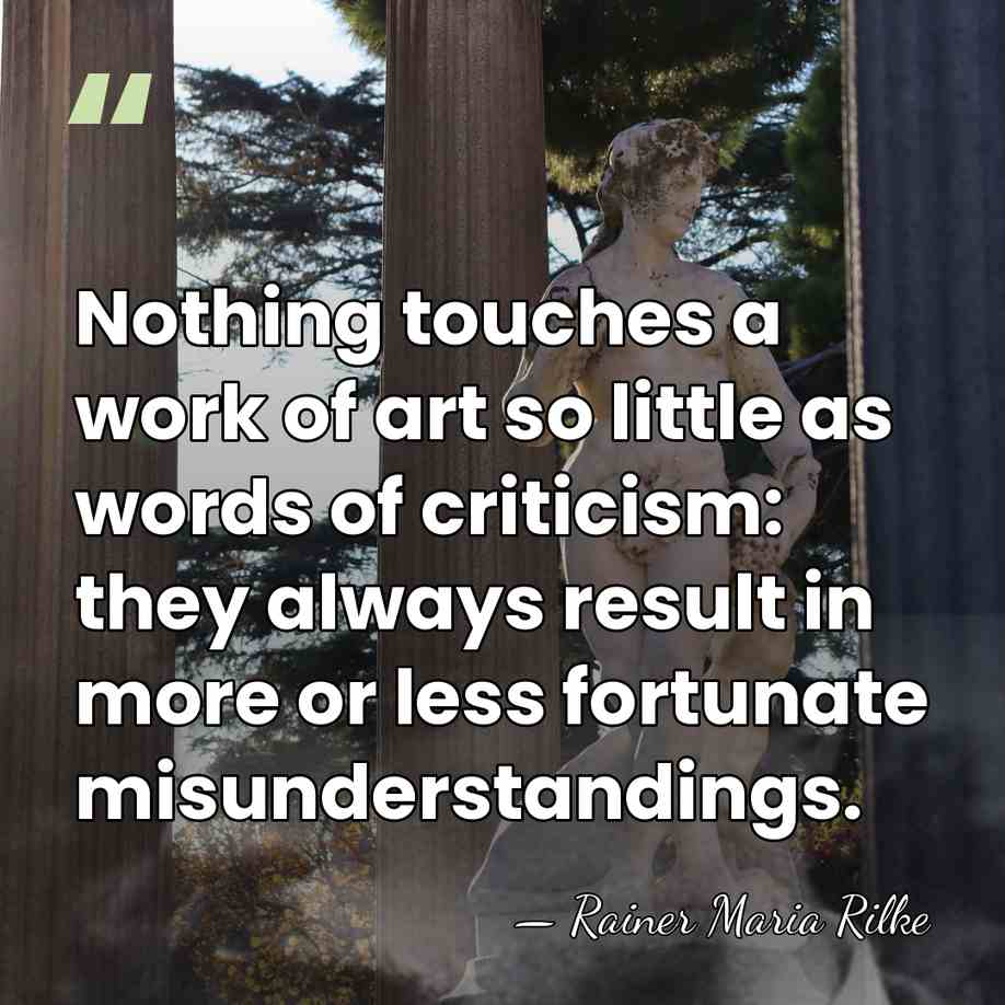 Nothing touches a work of art so little as words of criticism:&hellip; - Rainer Maria Rilke