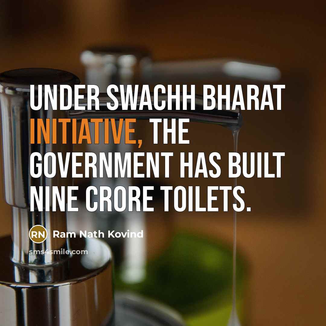 “Under Swachh Bharat initiative, the government has built nine crore toilets.” quote by Ram Nath Kovind