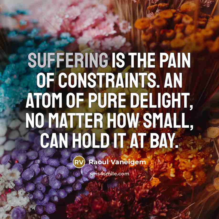“Suffering is the pain of constraints. An atom of pure…” quote by Raoul Vaneigem