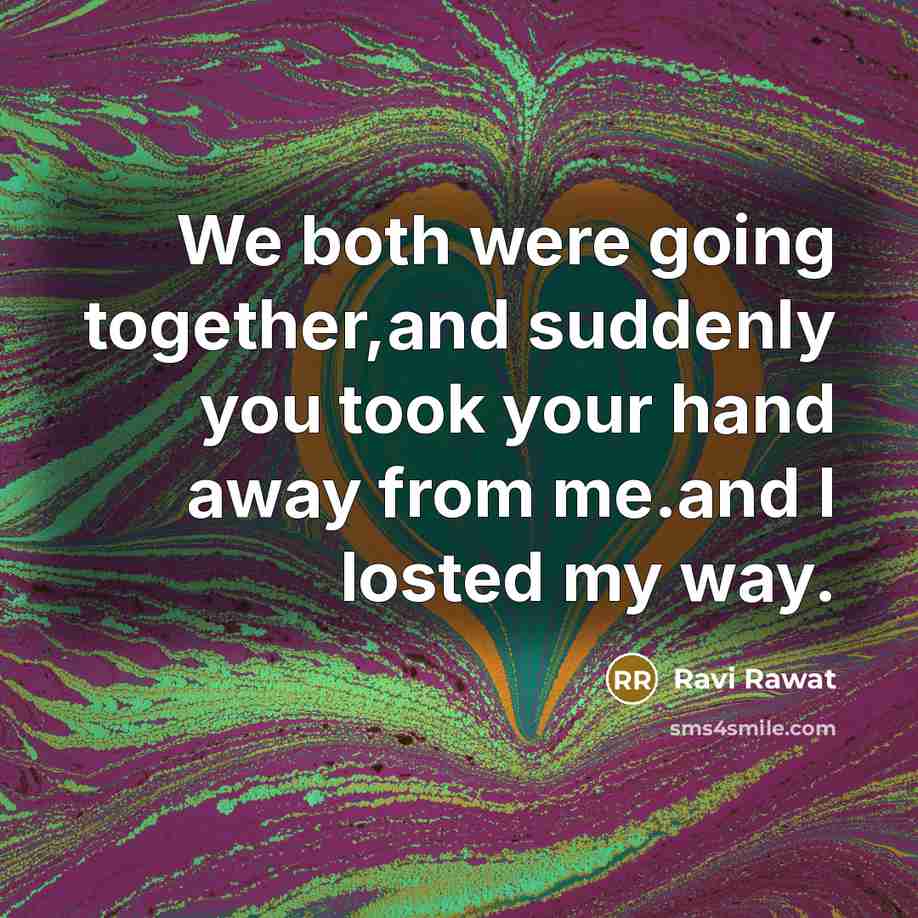 “We both were going together,and suddenly you took your hand…” quote by Ravi Rawat