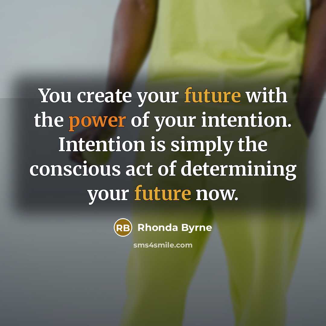 “You create your future with the power of your intention.…” quote by Rhonda Byrne