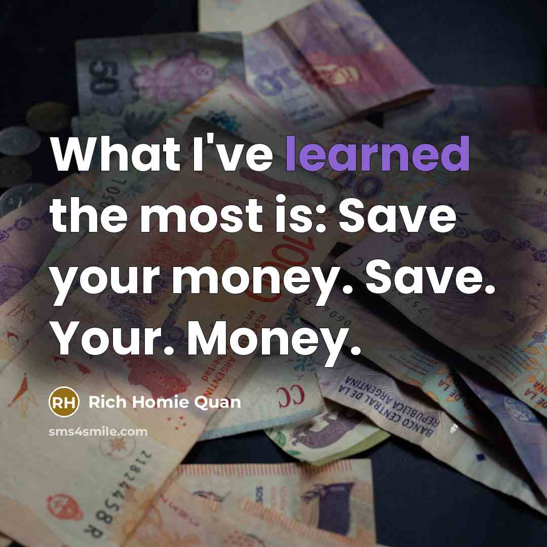 “What I've learned the most is: Save your money. Save.…” quote by Rich Homie Quan