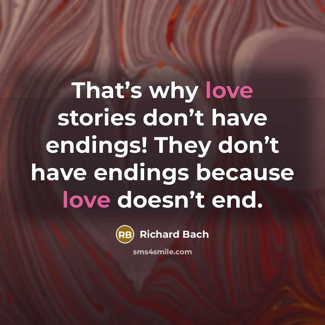 “That’s why love stories don’t have endings! They don’t have…” quote by Richard Bach