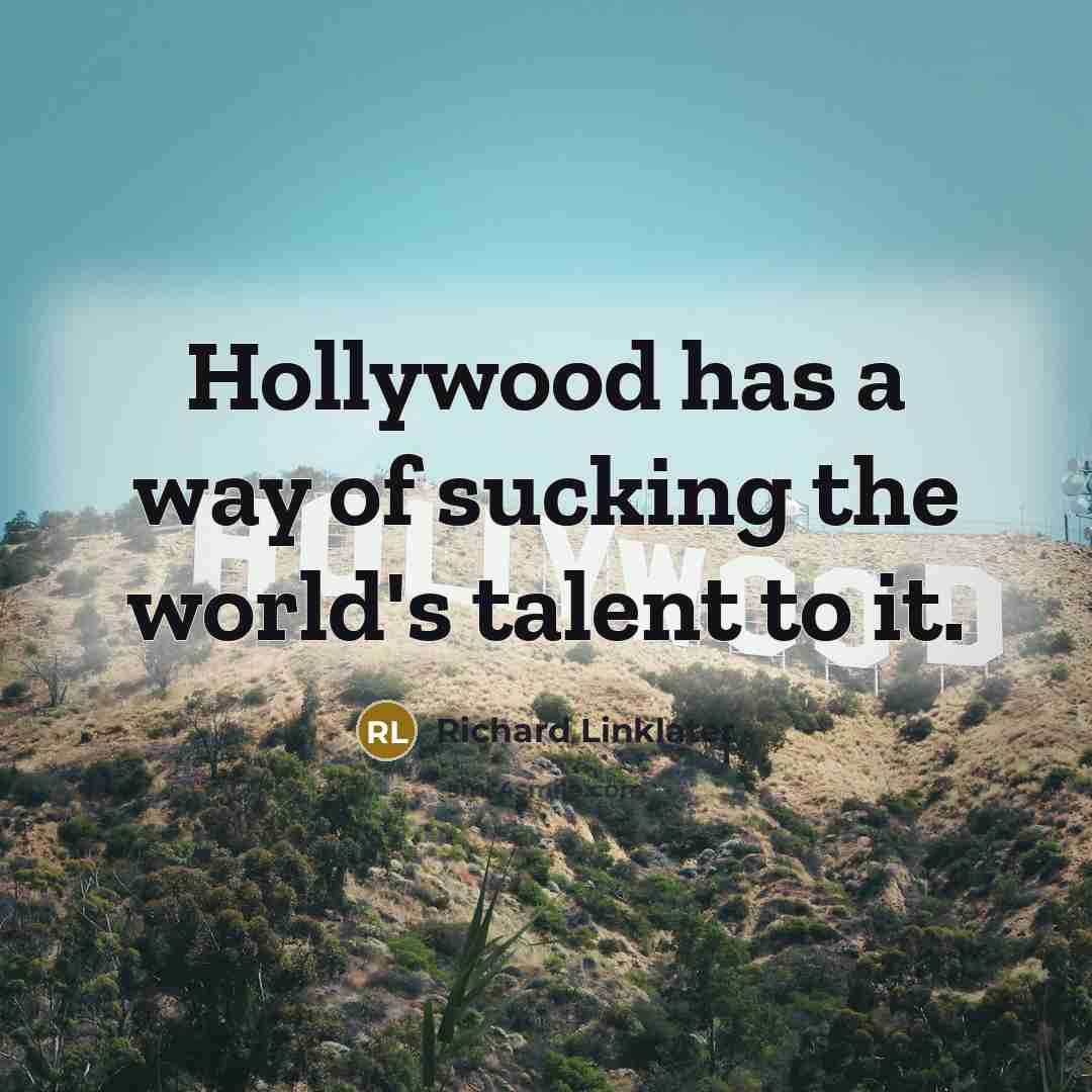 “Hollywood has a way of sucking the world's talent to…” quote by Richard Linklater