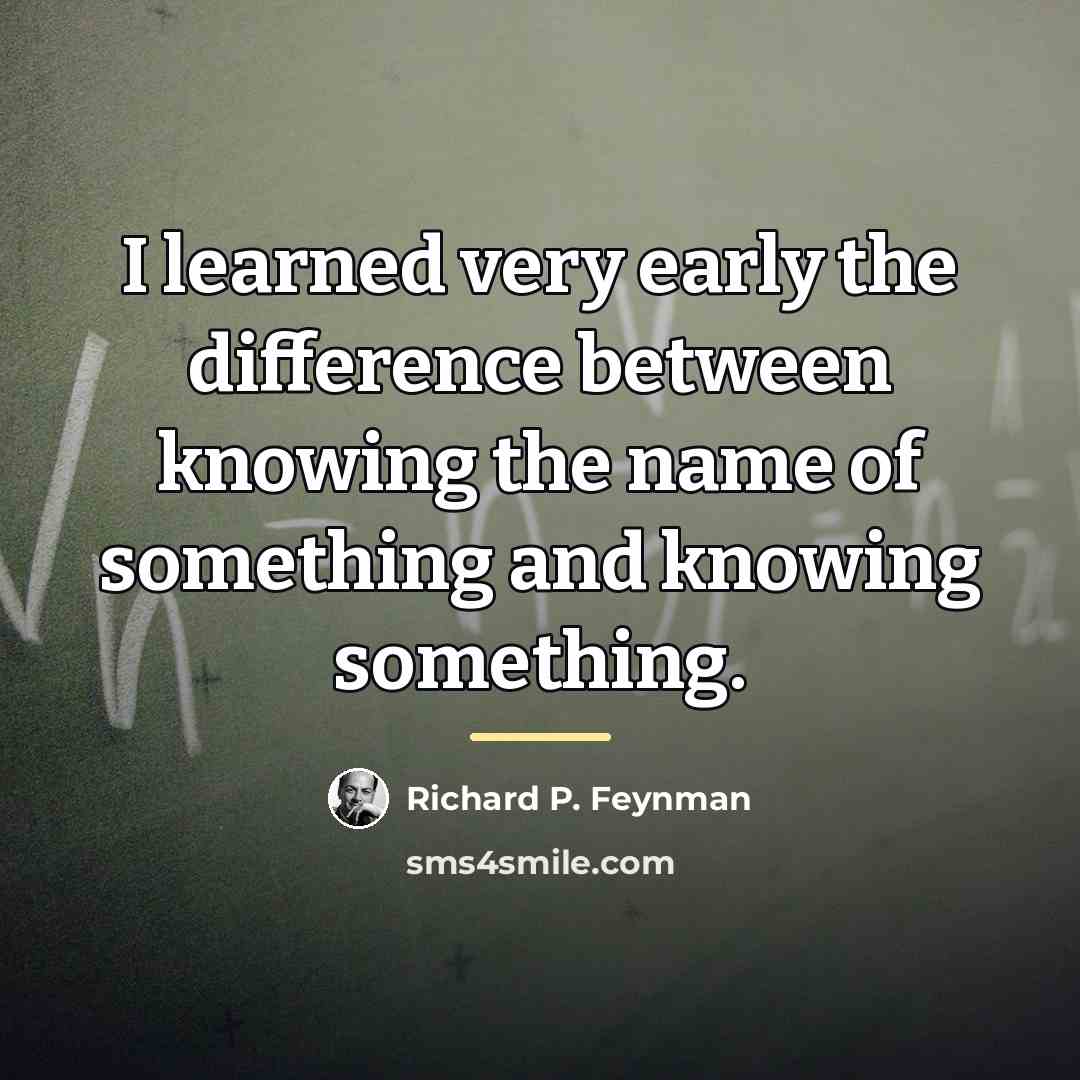 “I learned very early the difference between knowing the name…” quote by Richard P. Feynman