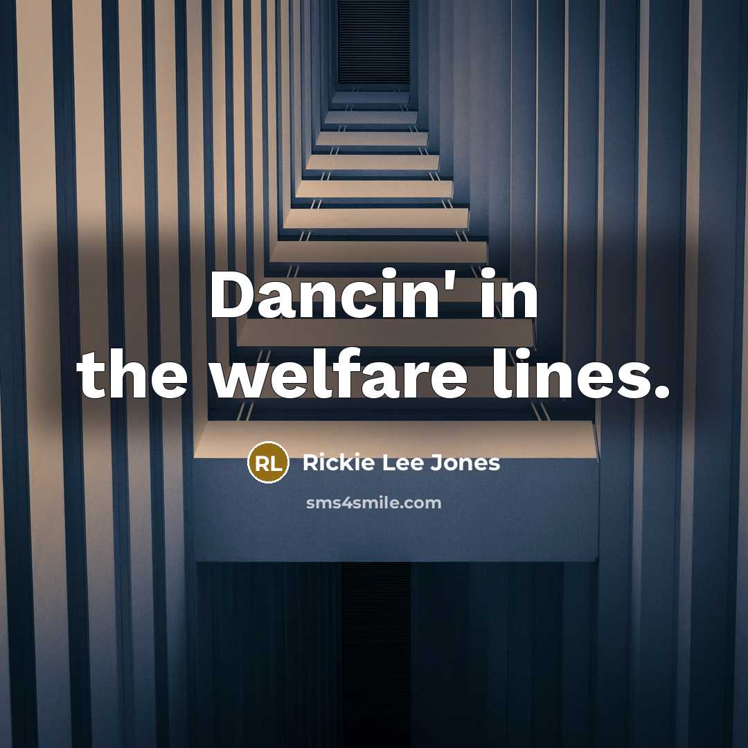 “Dancin' in the welfare lines.…” quote by Rickie Lee Jones