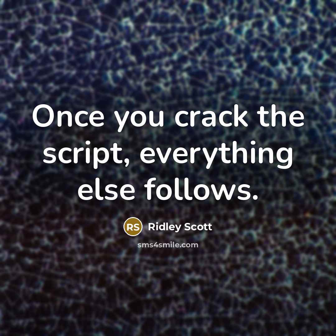 “Once you crack the script, everything else follows.” quote by Ridley Scott