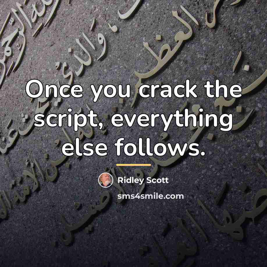 “Once you crack the script, everything else follows.…” quote by Ridley Scott