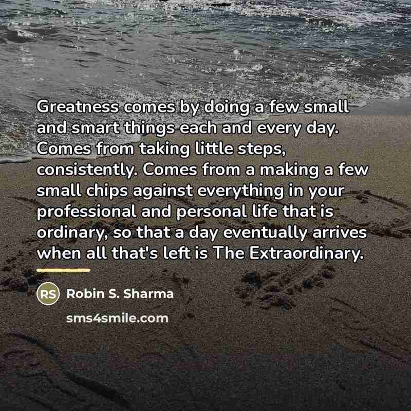 “Greatness comes by doing a few small and smart things…” quote by Robin S. Sharma