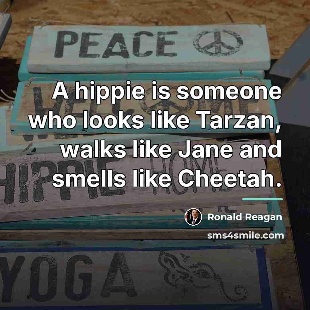“A hippie is someone who looks like Tarzan, walks like…” quote by Ronald Reagan
