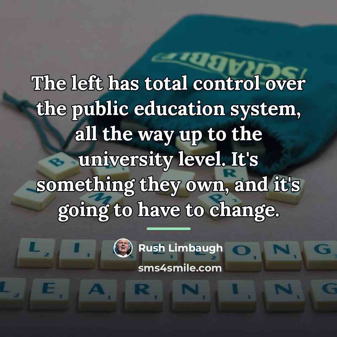 “The left has total control over the public education system,…” quote by Rush Limbaugh