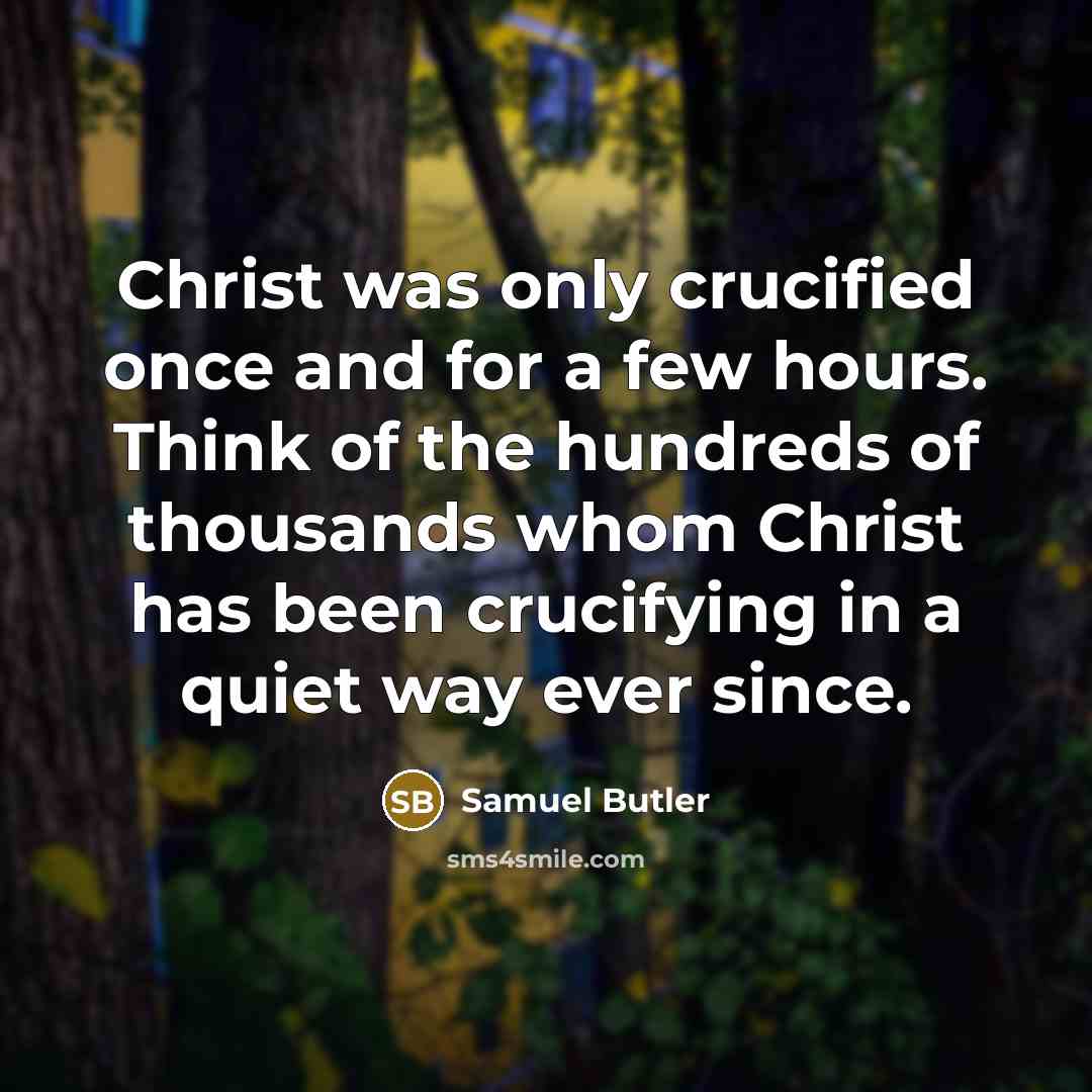 “Christ was only crucified once and for a few hours.…” quote by Samuel Butler