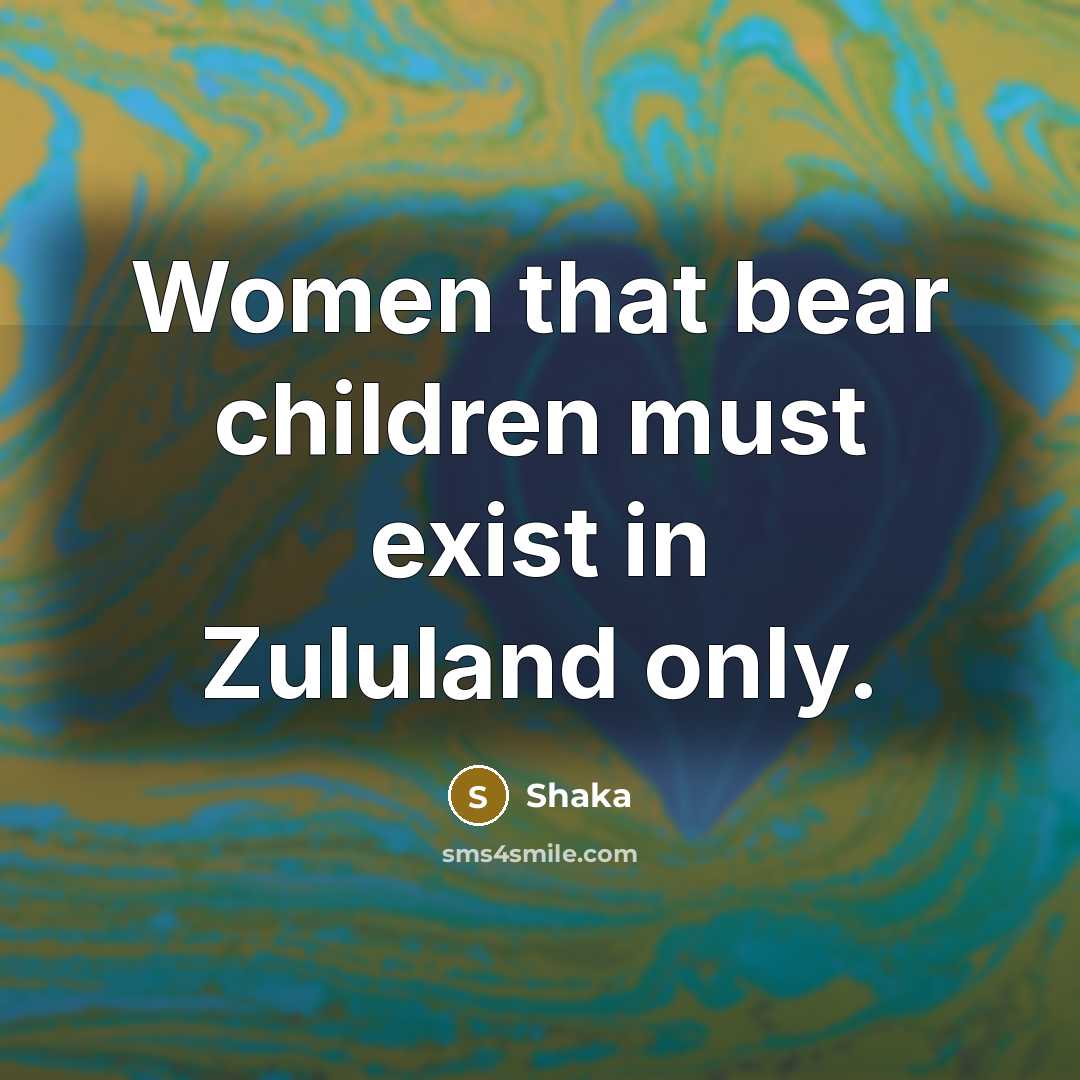 “Women that bear children must exist in Zululand only.…” quote by Shaka