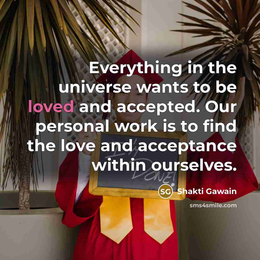 “Everything in the universe wants to be loved and accepted.…” quote by Shakti Gawain