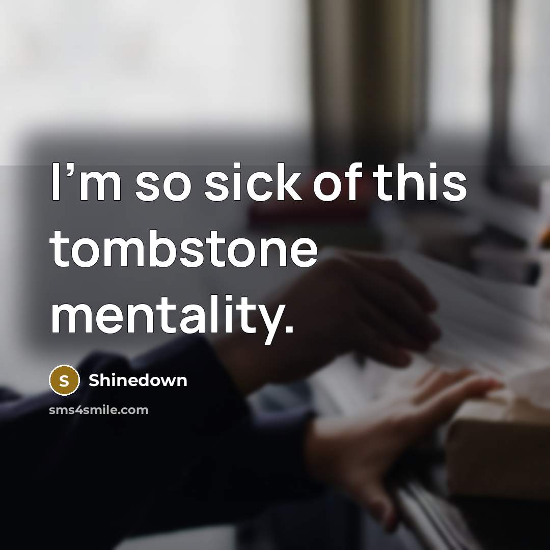 “I'm so sick of this tombstone mentality.…” quote by Shinedown