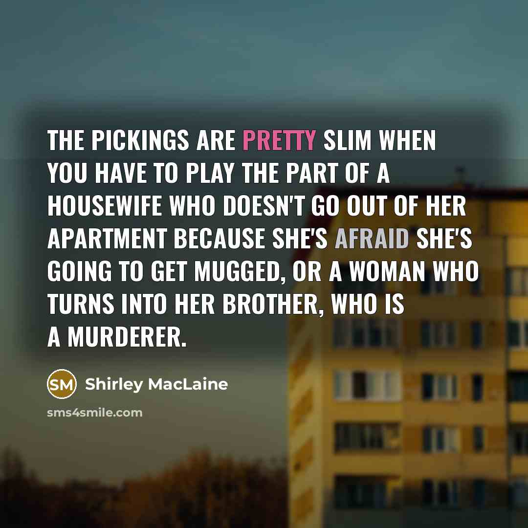 “The pickings are pretty slim when you have to play…” quote by Shirley MacLaine