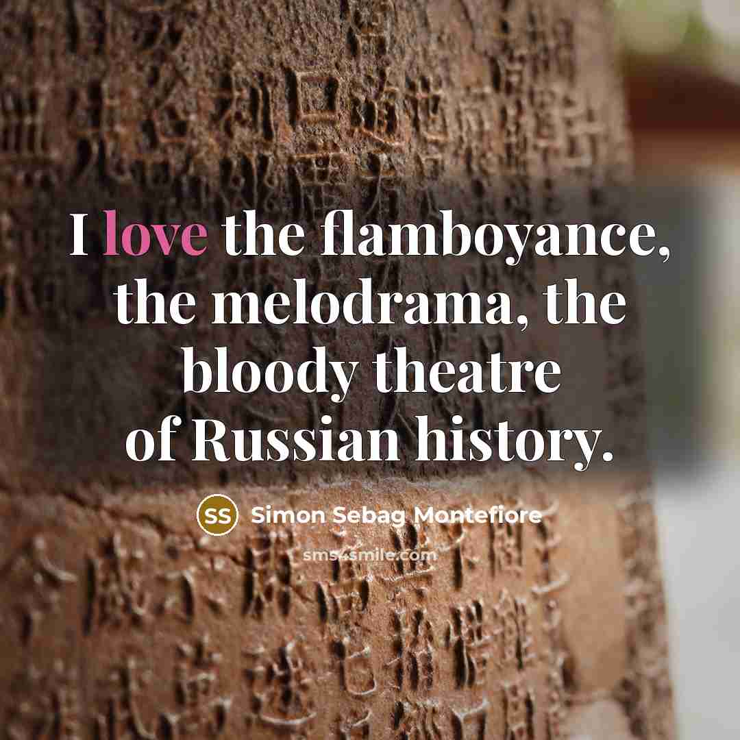 “I love the flamboyance, the melodrama, the bloody theatre of…” quote by Simon Sebag Montefiore