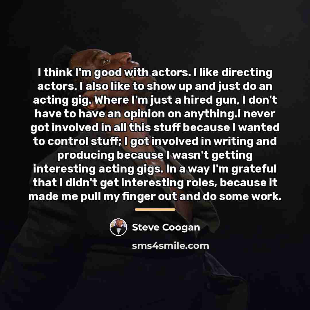 “I think I'm good with actors. I like directing actors.…” quote by Steve Coogan