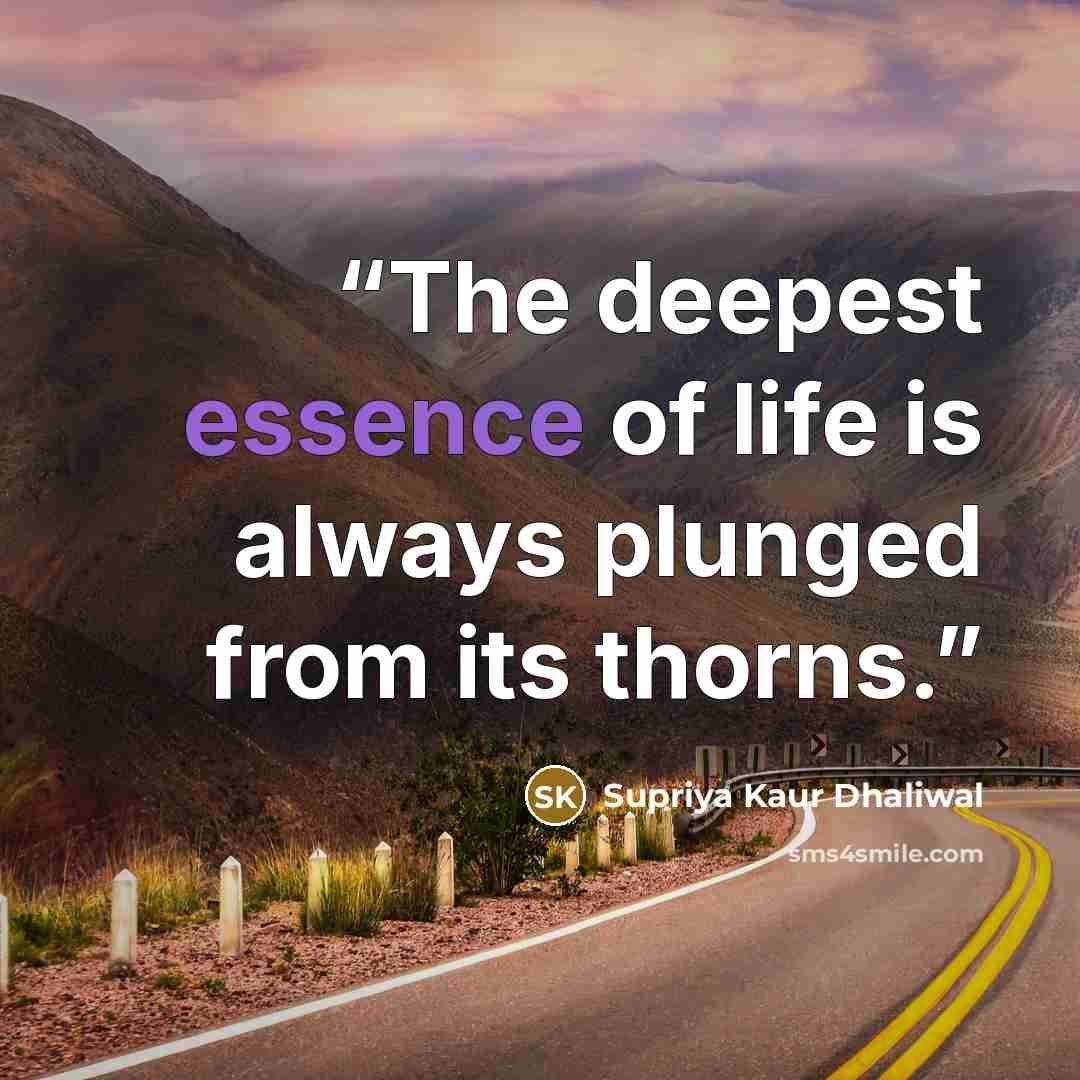 “The deepest essence of life is always plunged from its thorns.” quote by Supriya Kaur Dhaliwal