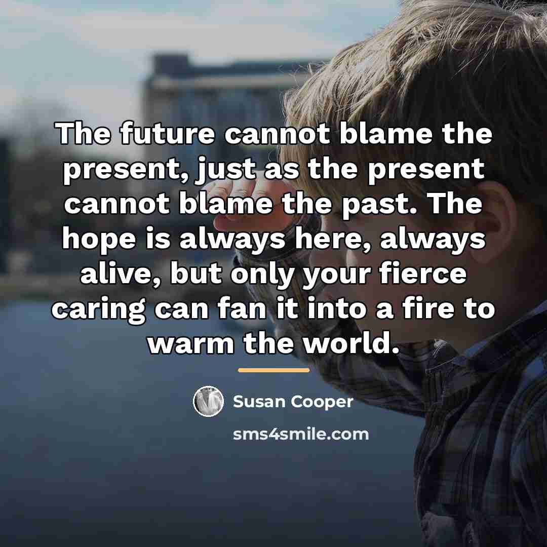 “The future cannot blame the present, just as the present…” quote by Susan Cooper