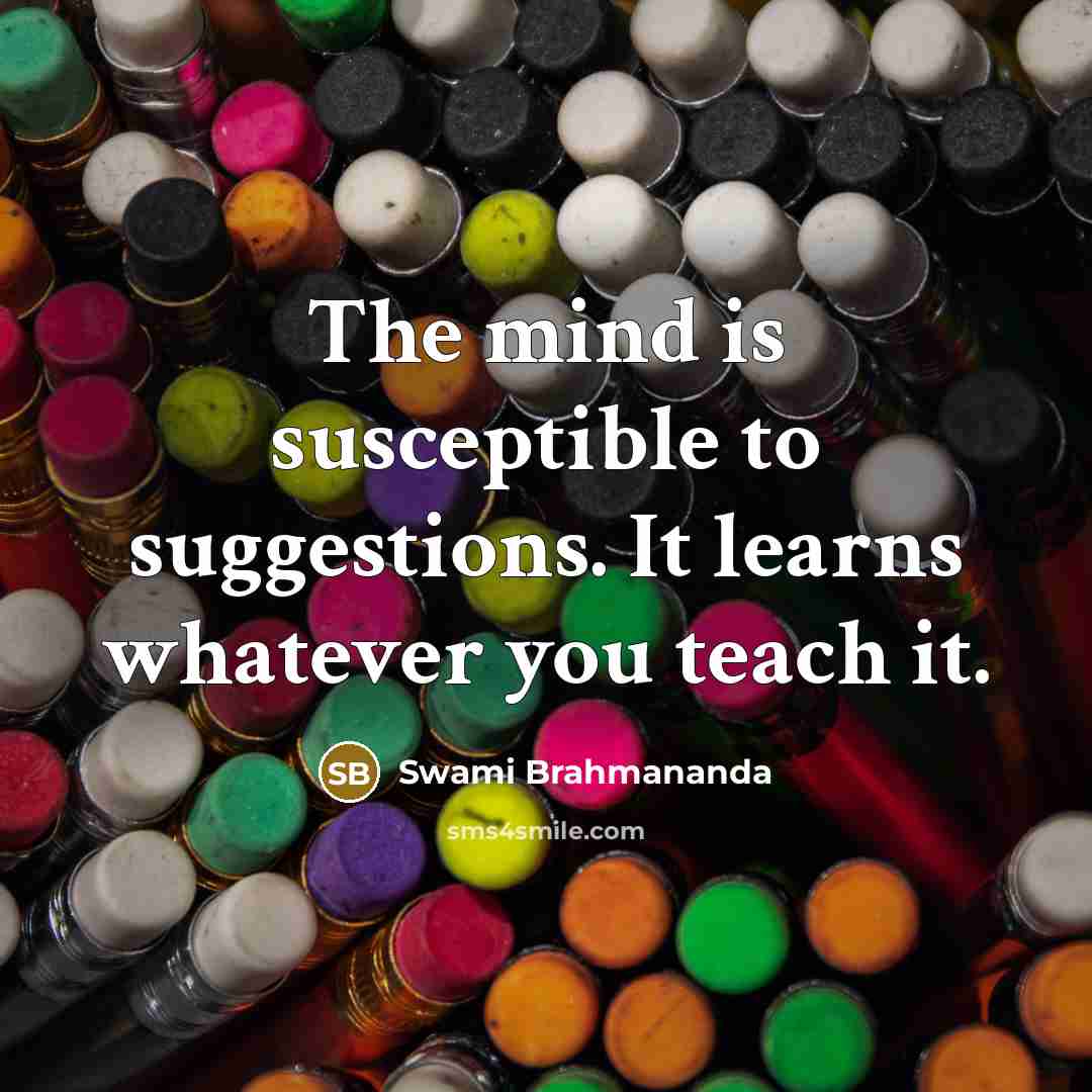 “The mind is susceptible to suggestions. It learns whatever you…” quote by Swami Brahmananda