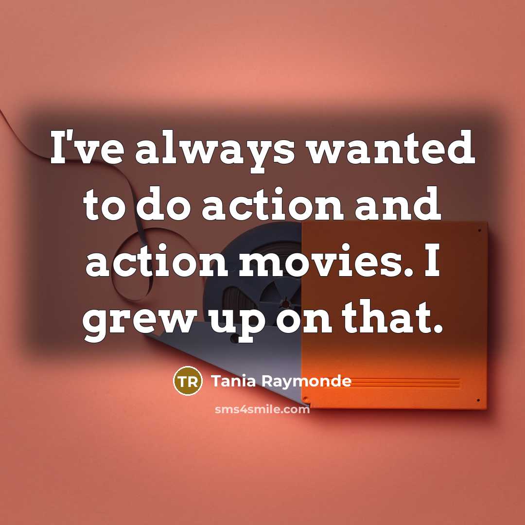 “I've always wanted to do action and action movies. I…” quote by Tania Raymonde