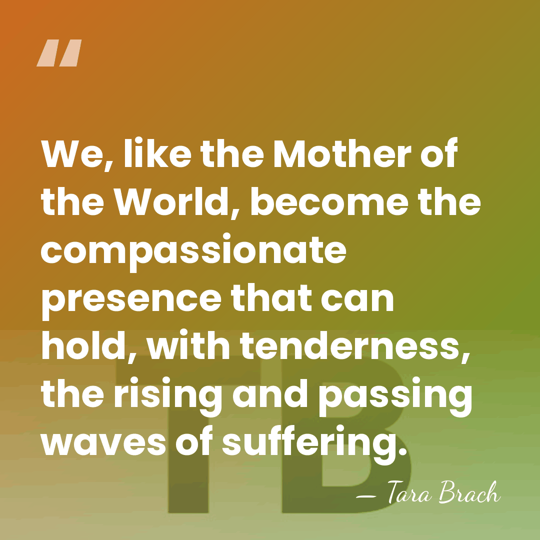We, like the Mother of the World, become the compassionate presence that&hellip; - Tara Brach