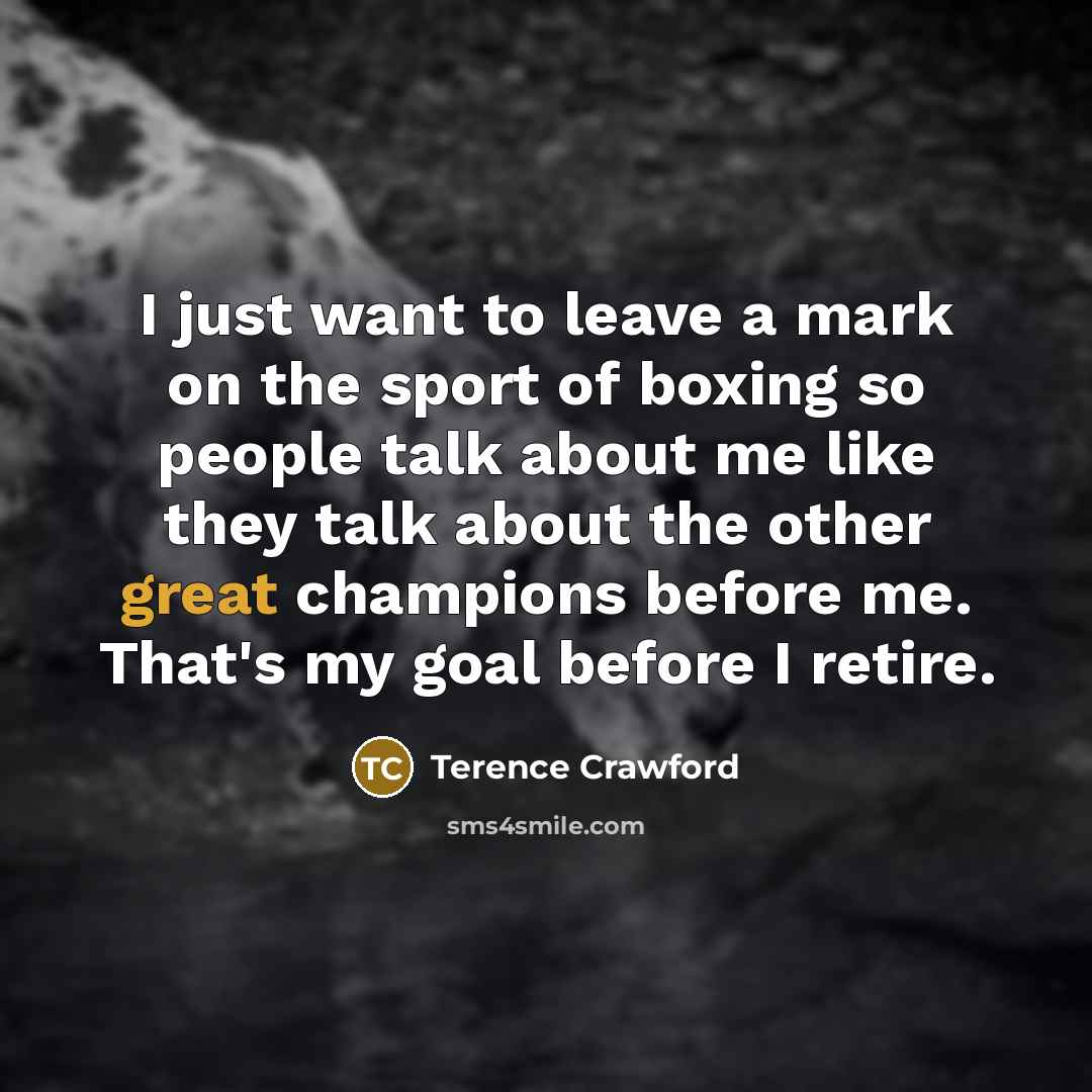 “I just want to leave a mark on the sport…” quote by Terence Crawford