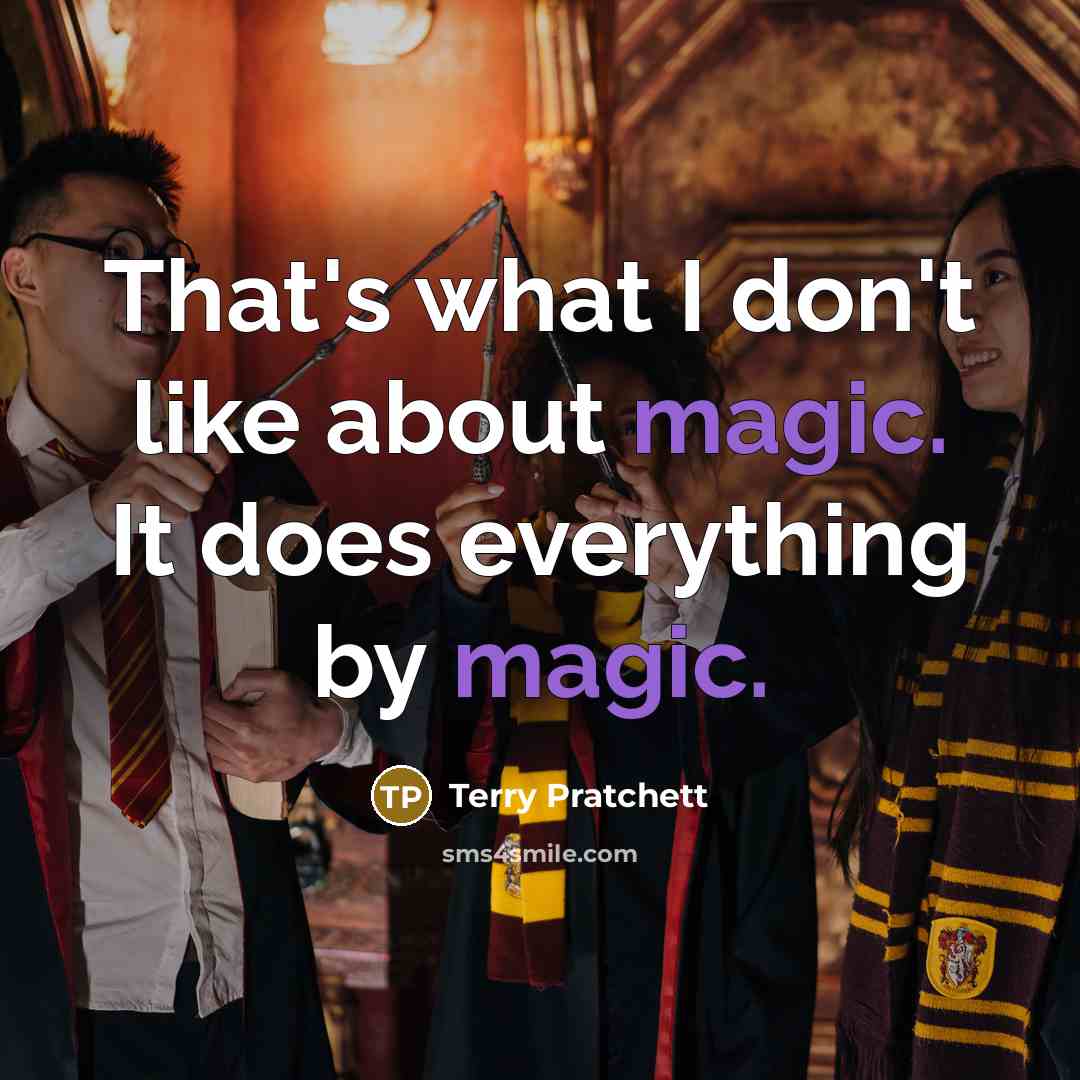 “That's what I don't like about magic. It does everything…” quote by Terry Pratchett