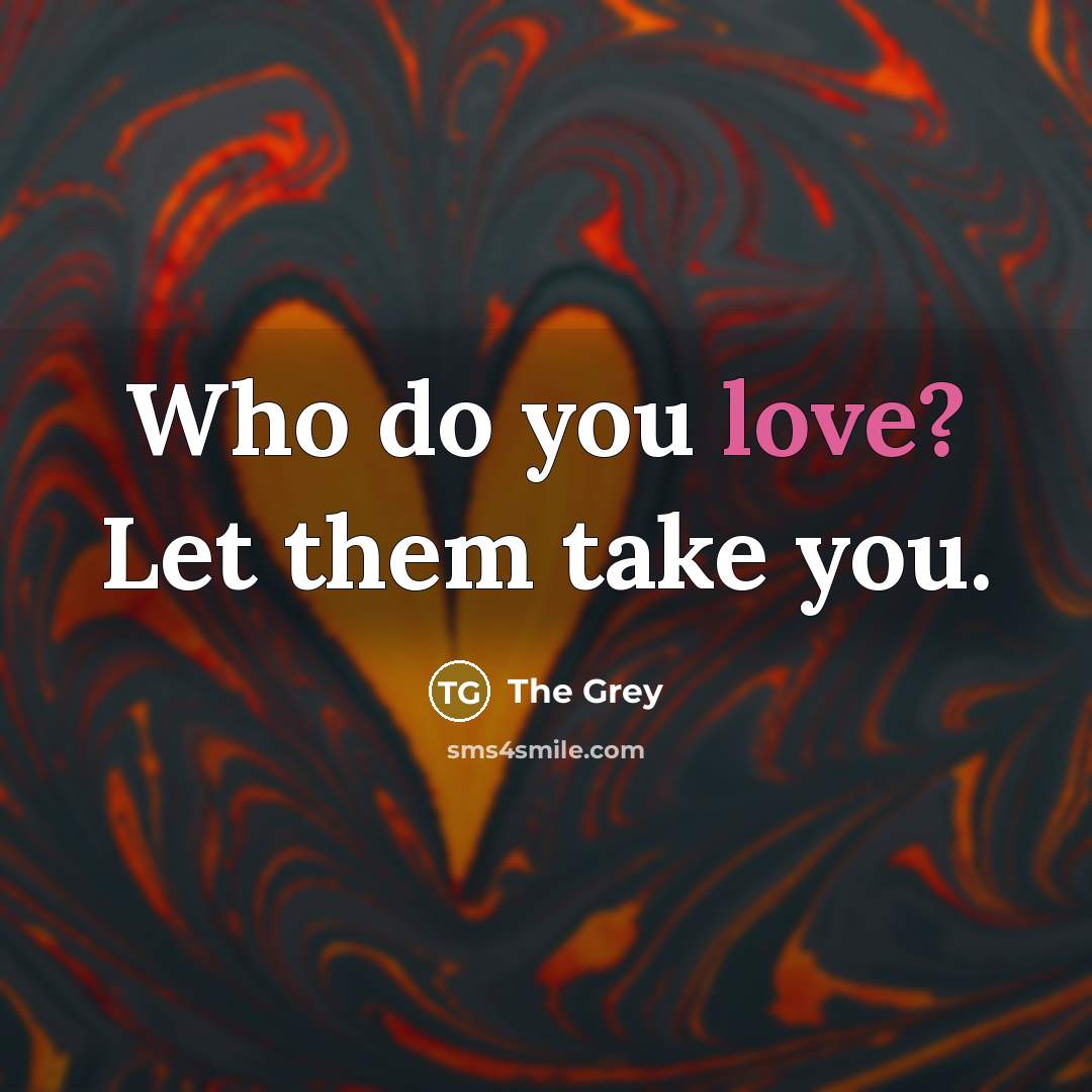 “Who do you love? Let them take you.…” quote by The Grey