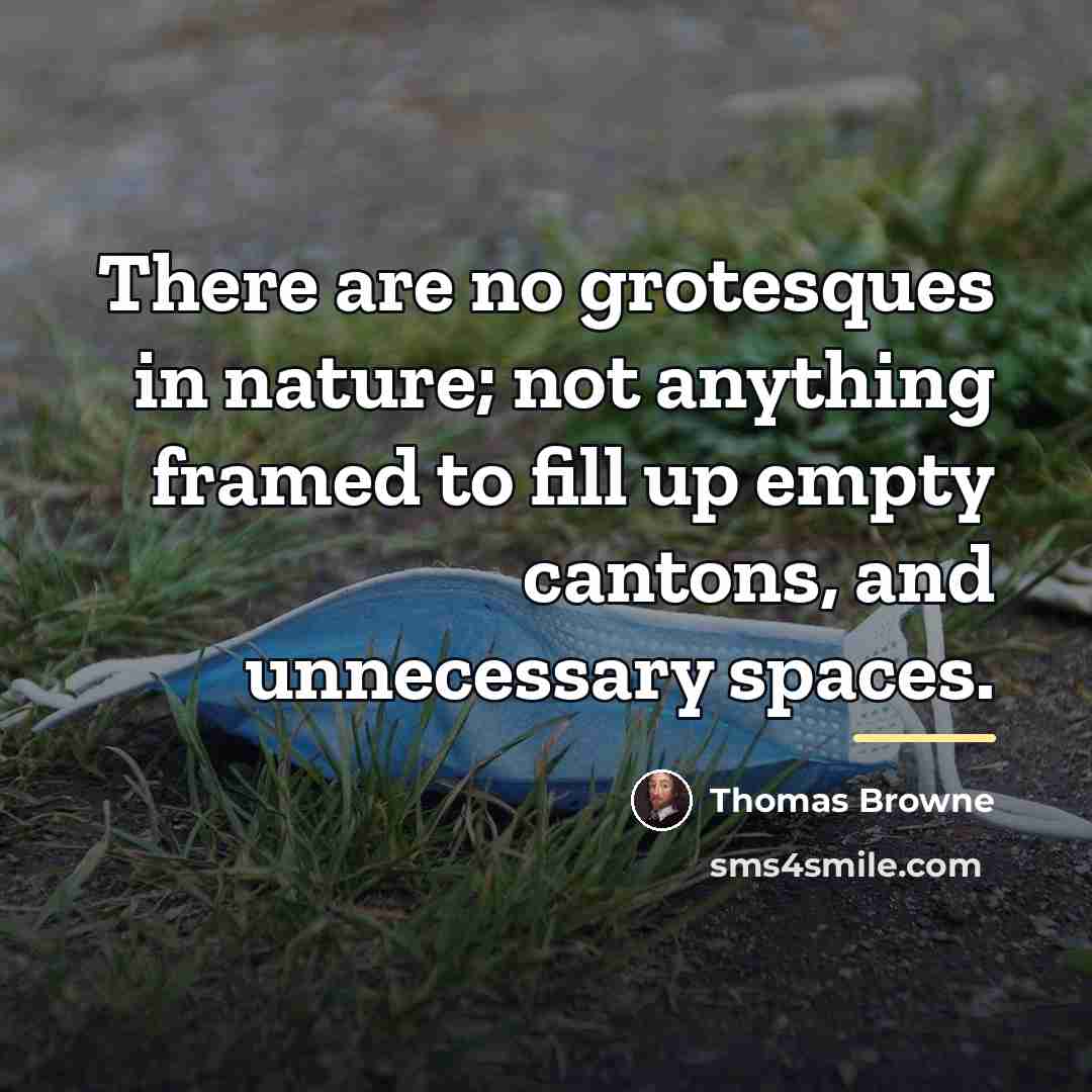 “There are no grotesques in nature; not anything framed to…” quote by Thomas Browne
