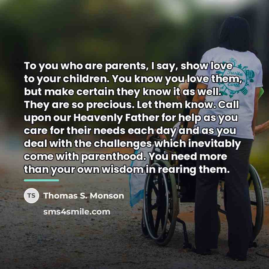 “To you who are parents, I say, show love to…” quote by Thomas S. Monson