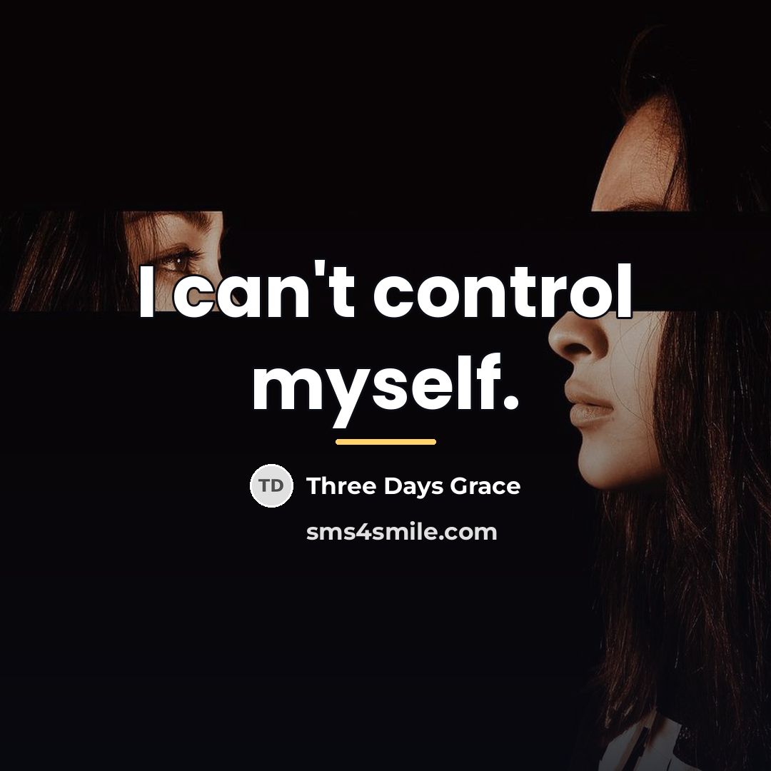 “I can't control myself.…” quote by Three Days Grace