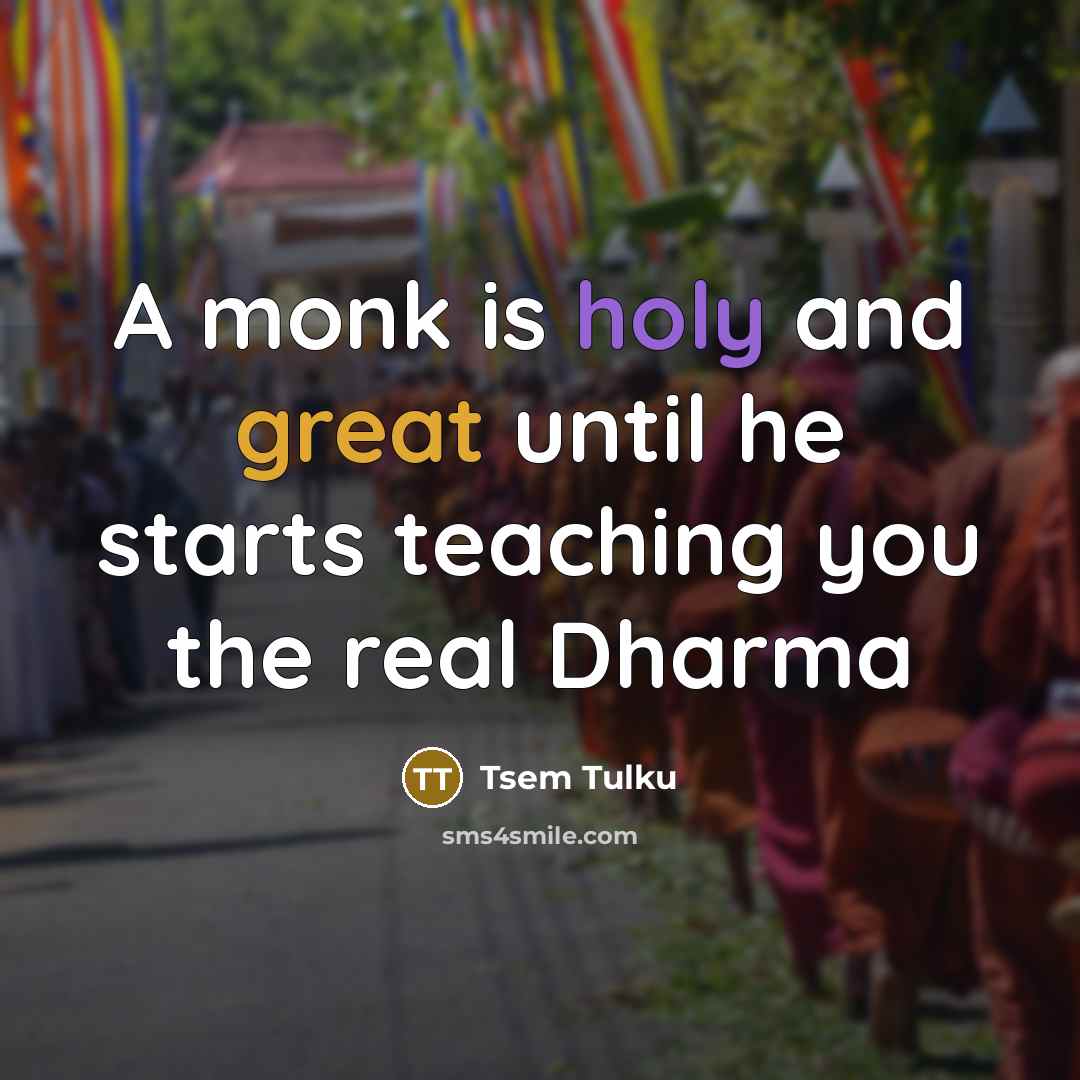 “A monk is holy and great until he starts teaching…” quote by Tsem Tulku