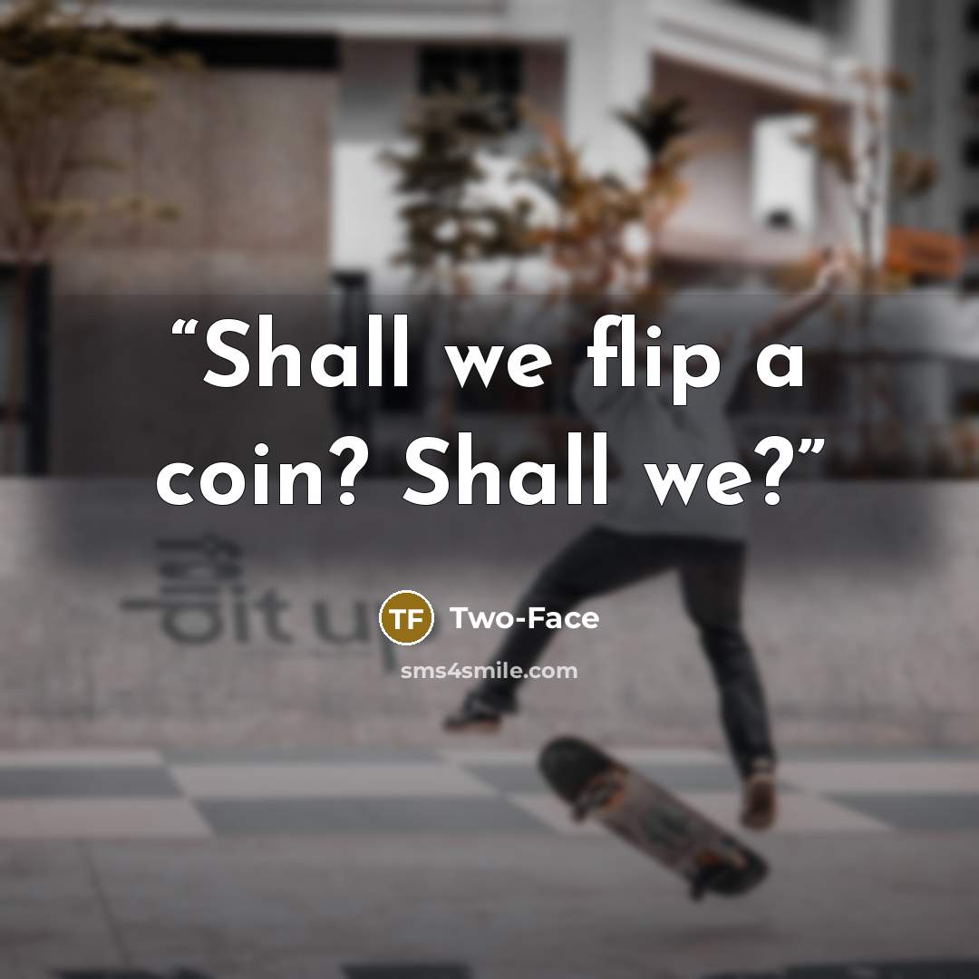 “Shall we flip a coin? Shall we?” quote by Two-Face