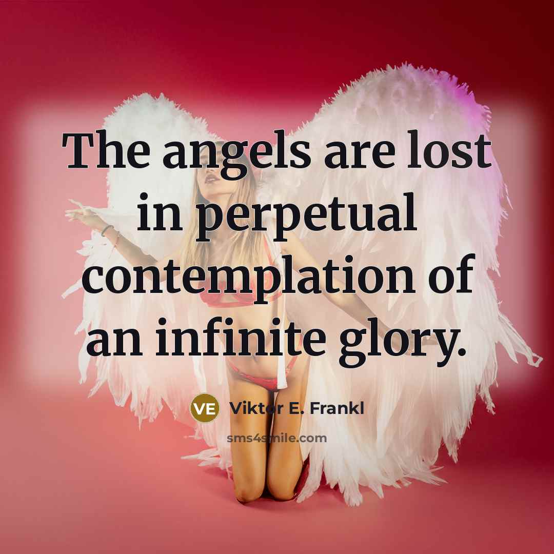“The angels are lost in perpetual contemplation of an infinite…” quote by Viktor E. Frankl