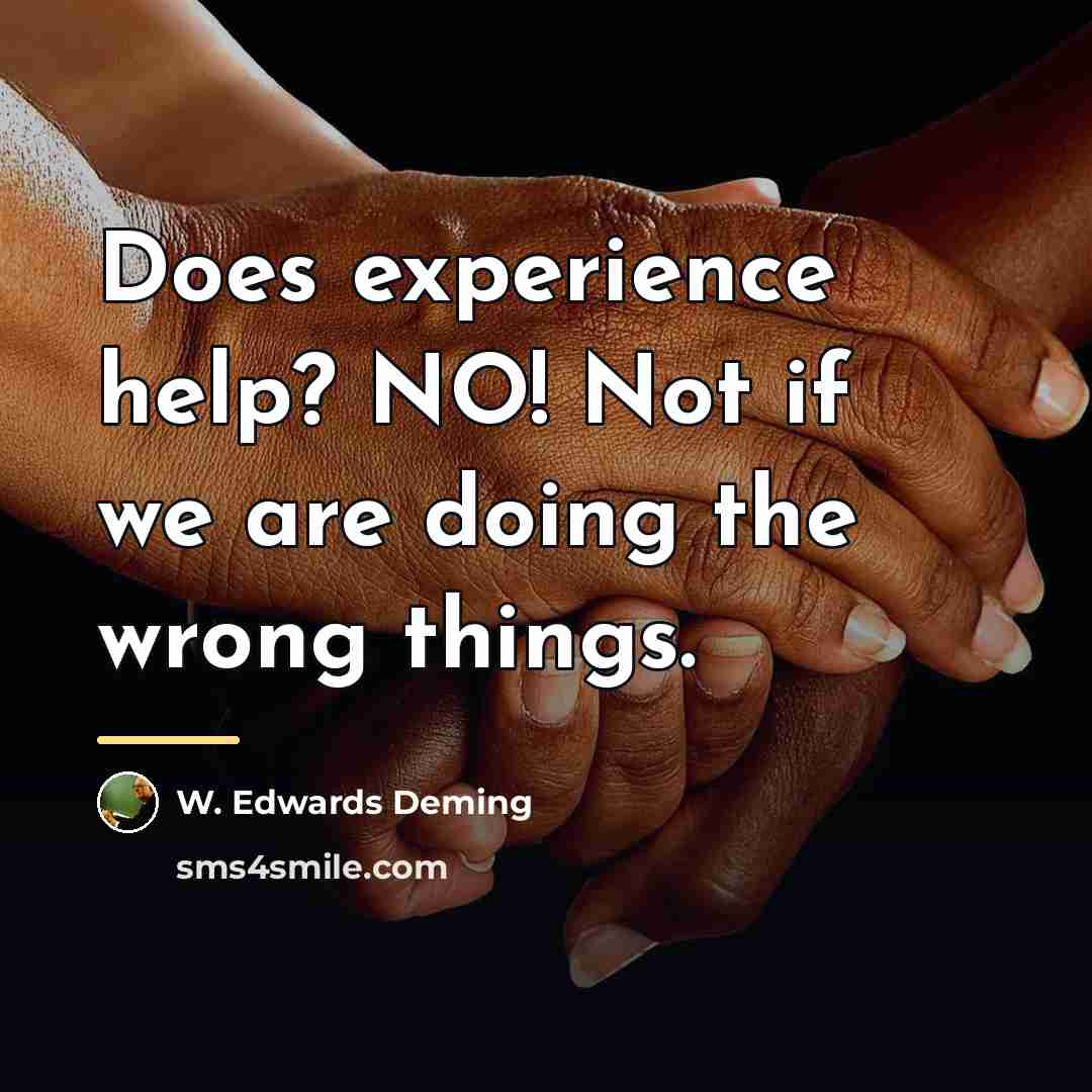 “Does experience help? NO! Not if we are doing the…” quote by W. Edwards Deming