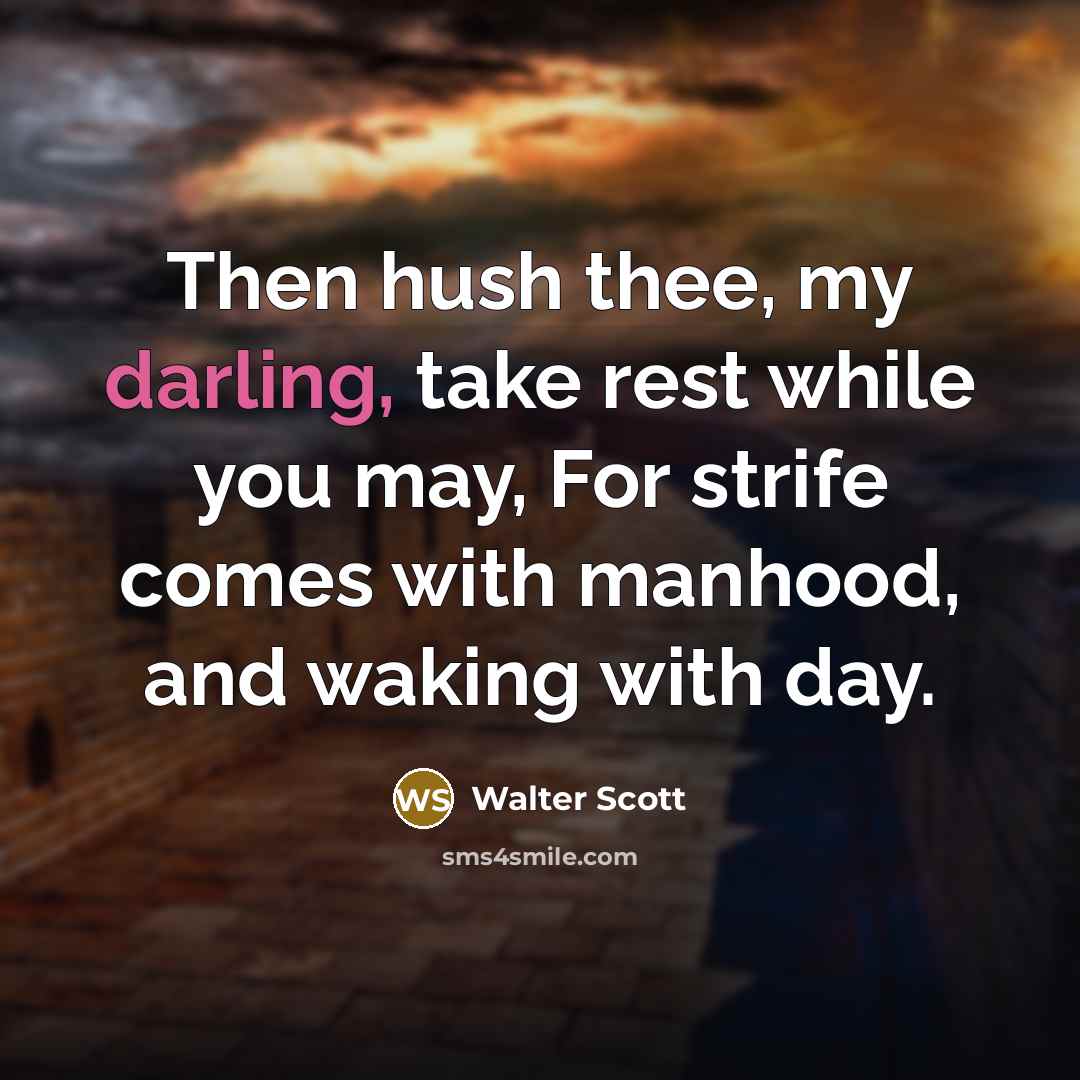 “Then hush thee, my darling, take rest while you may,…” quote by Walter Scott
