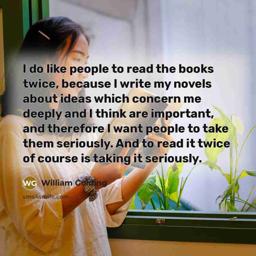 “I do like people to read the books twice, because…” quote by William Golding