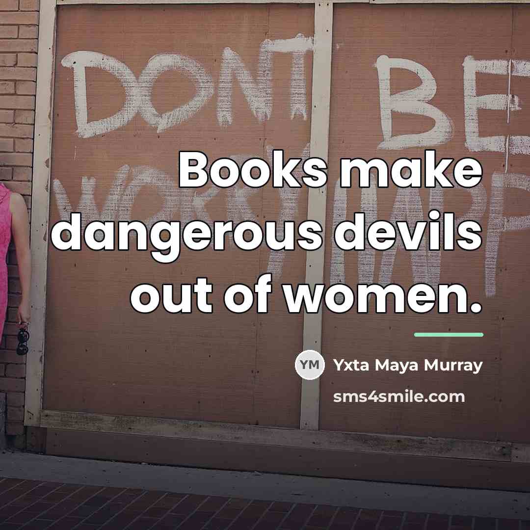 “Books make dangerous devils out of women.…” quote by Yxta Maya Murray