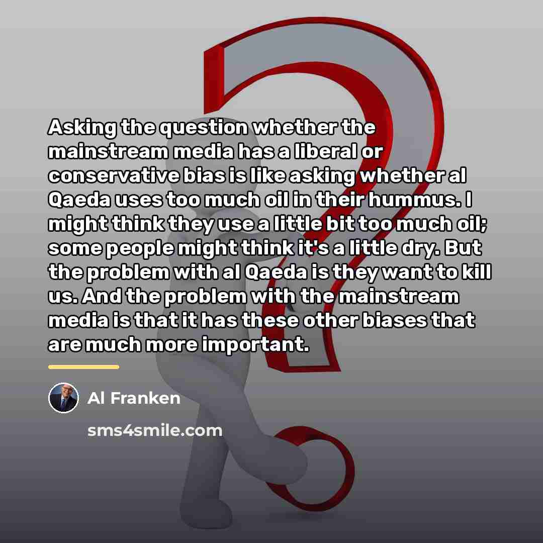 “Asking the question whether the mainstream media has a liberal…” quote by Al Franken