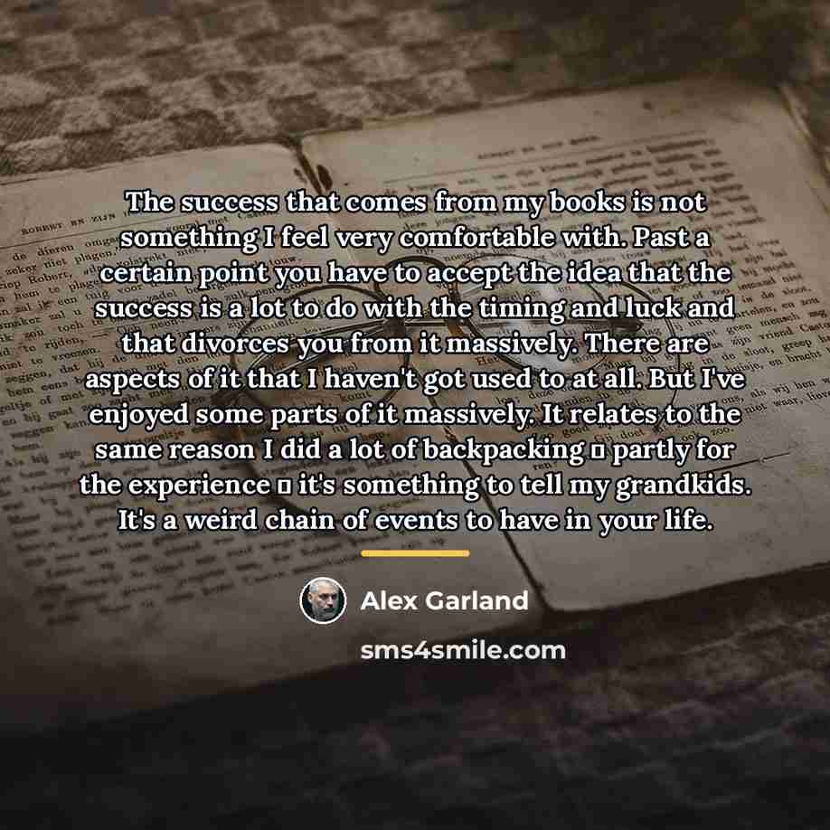 “The success that comes from my books is not something…” quote by Alex Garland